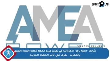 شارك “أيميا باور” الإماراتية في تعزيز قدرة محطة تحلية المياه الكبرى بالمغرب – تعرف على تأثير الخطوة الجديدة